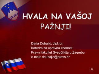 HVALA NA VAŠOJ  PA Ž NJI !  Daria Dubajić, dipl.iur. Katedra za upravnu znanost Pravni fakultet Sveučilišta u Zagrebu e-mail: ddubajic@pravo.hr 