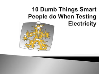 10 Dumb Things Smart People do When Testing Electricity 