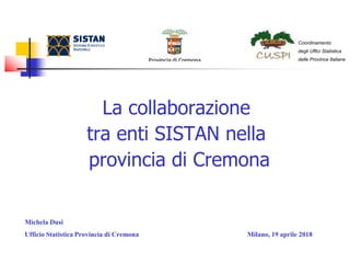 La collaborazione
tra enti SISTAN nella
provincia di Cremona
Michela Dusi
Ufficio Statistica Provincia di Cremona Milano, 19 aprile 2018
Coordinamento
degli Uffici Statistica
delle Province Italiane
 