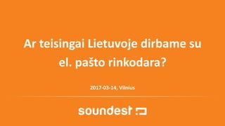 2017-03-14, Vilnius
Ar teisingai Lietuvoje dirbame su
el. pašto rinkodara?
 