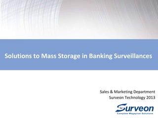 Solutions to Mass Storage in Banking Surveillances

Sales & Marketing Department
Surveon Technology 2013

 