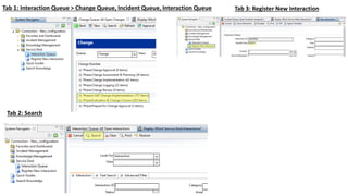 Tab 1: Interaction Queue > Change Queue, Incident Queue, Interaction Queue
Tab 2: Search
Tab 3: Register New Interaction
 