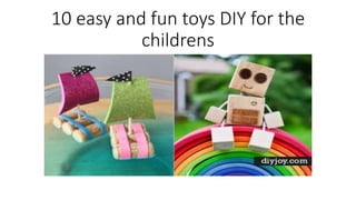 10 easy and fun toys DIY for the
childrens
 