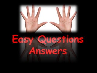 Easy Questions
Answers
 