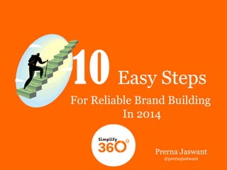 10 Easy Steps
For Reliable Brand Building
In 2014
Prerna Jaswant
@prernajustwant

 