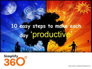 10 easy steps to make each day

‘productive’

Image courtesy: snehilsworld.blogspot.com

 
