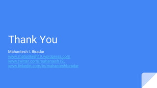 Thank You
Mahantesh I. Biradar
www.mahantesh19.wordpress.com
www.twitter.com/mahantesh19_
www.linkedin.com/in/mahanteshbiradar
 