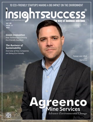 Vol : 09
ISSUE: 11
2023
Fanus van Wyk
CEO
Agreenco
Green Innova on
How Technology is Driving
Eco-Friendly Solu ons
The Business of
Sustainability
Overview of How Companies
are Going Eco-Friendly
 