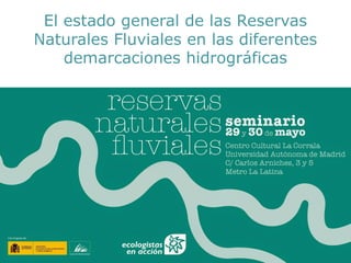 El estado general de las Reservas
Naturales Fluviales en las diferentes
demarcaciones hidrográficas
 