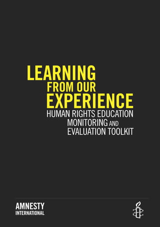 Learning
from our
experiencehuman rights education
monitoringand
evaluation toolkit
 