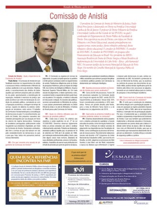 Estado de Direito, agosto de 2007 11 
O que você quer ler 
na próxima edição? 
Estreva para 
redacao@estadodedireito.com.br 
consultoria.informatica 
1001.com.br@ Telentrega(51)3219-1001: ManutençãodeComputadoreseImpressorasUpgradeProdutosdeInformáticaServiçosdeInformáticaRecargasdecartuchosp/impressoras-NBRISO9001Computadores,Componentes, Periféricos,Software,AcessórioseSuprimentos 
Comissão de Anistia 
O presidente da Comissão de Anistia do Ministério da Justiça, Paulo Abrão Pires Junior, é doutorando em Direito na Pontifícia Universidade Católica do Rio de Janeiro. É professor de Direito Tributário da Pontifícia Universidade Católica do Rio Grande do Sul (PUCRS), na qual é coordenador do Departamento de Direito Público da Faculdade de Direito. Tem experiência na área de Direito, com ênfase em Direito Tributário e em Direito Educacional, atuando principalmente nos seguintes temas: ensino jurídico, direito tributário ambiental, direito tributário e direito educacional. É consultor do INEP/MEC. É consultor da SESU/MEC. É consultor do PNUD/MEC em pesquisa sobre Financiamento da Educação no Brasil. Vice-presidente da ABEDi - Associação Brasileira do Ensino do Direito. Integra a Missão Brasileira de Implementação da Universidade do Cabo Verde - África - pelo Itamaraty/ MEC. Foi assessor jurídico da Secretaria Municipal de Educação de Porto Alegre. Foi membro do Conselho Municipal de Segurança Pública de Porto Alegre. 
ISAAC AMORIM/ACS/MJ 
Estado de Direito - Qual a importância da Comissão de Anistia? 
Paulo Abrão - A Comissão de Anistia tem por finalidade examinar os requerimentos de anistia e assessorar direta e indiretamente o Ministro da Justiça, auxiliando-o em suas decisões. Objetiva, ainda, o reconhecimento dos direitos de todos aqueles que sofreram prejuízos pelo uso arbitrário do poder, oportunizando a reivindicação de reparação, mediante o exercício da justiça, que pode acontecer por meio de declaração da condição de anistiado político, cumulando-se com a reparação econômica, contagem de tempo de serviço, registro de diploma no exterior, reintegração de servidores, entre outros. O trabalho da Comissão é fundamental para a consolidação da democracia no país. É o reconhecimento, por parte do Estado, dos prejuízos causados aos cidadãos perseguidos por sua atuação em favor do retorno do regime democrático. Centenas de brasileiros perseguidos politicamente estão resgatando sua cidadania e dignidade, por meio da Comissão de Anistia. Declarados anistiados, eles têm a certeza de que não lutaram em vão pelo restabelecimento da democracia no país e para que, hoje, todos nós possamos exercer nossas liberdades. 
ED - Em que consiste uma sessão de julgamento da Comissão de Anistia? 
PA - A Comissão se organiza em turmas de julgamento, às quais compete apreciar os pedidos e emitir parecer conclusivo sobre os requerimentos de anistia. Realizamos diligências junto às fontes de pesquisas históricas, junto ao arquivo do antigo SNI, dos Centros de Inteligência Militares, Arquivo Nacional, Superior Tribunal Militar, etc. Em cada sessão de julgamento, o relator apresenta o voto, e posteriormente o requerente também pode fazer uso da palavra. Em seguida, a matéria é colocada em discussão e votação. As sessões são públicas, ocorrem semanalmente no Ministério da Justiça, e suas pautas previamente publicadas no Diário Oficial da União e no site do Ministério. A história do Brasil passa pela Comissão de Anistia. 
ED - Quais os critérios utilizados para declaração de anistiado político? 
PA - Cada caso é único. Os critérios são objetivos e estão explícitos no art. 2º da Lei 10.559/2002. Devemos observar rigidamente todas as provas anexadas aos autos e analisar criteriosamente cada dado. Poderão ser declarados anistiados políticos aqueles que, no período de 18 de setembro de 1946 até 5 de outubro de 1988, por motivação exclusivamente política, foram, para citar alguns casos mais comuns, afastados de suas atividades profissionais, presos e torturados, exilados, impedidos de exercer suas profissões em virtude de pressões por parte do governo da época, camponeses que sustentaram resistência à ditadura militar, estudantes que sofreram punição disciplinar e servidores públicos punidos com demissão ou afastamento por motivação ideológica. 
ED - Quantos processos existem na Comissão de Anistia para serem analisados? 
PA - Cerca de 60 mil processos. Foram 58 mil processos autuados na Comissão desde sua criação em agosto de 2001, sendo 29.079 requerimentos já analisados. Desse total, 55% foram considerados procedentes e 45% rejeitados. Temos um grande desafio pela frente, pois a meta do Ministro Tarso Genro é a de finalizarmos os julgamentos até 2010. 
ED - Qual serão os próximos trabalhos que o senhor pretende realizar na comissão? 
PA - Estamos desenvolvendo vários projetos com o objetivo principal de capitalizar a função educativa da anistia, como formação histórica do Brasil. Tenho a intenção de realizar sessões de julgamento nas dependências das Faculdades de Direito, como contribuição ao processo de formação de nossos jovens. Recentemente realizamos sessão real durante o 50º Congresso da União Nacional dos Estudantes (UNE), que ocorreu em Brasília, na UnB. Julgamos os processos de Aldo Arantes e Jean Marc von der Weid, estudantes à época da ditadura que enfrentaram o regime e lutaram pela democracia no país, ambos ex- presidentes da UNE. Há também a pretensão de criar um Memorial da Anistia, que, na ausência ou carência de acesso aos documentos do período militar, poderá retratar significativa parte da história pela leitura dos processos já julgados, tornando-se um material valioso para os centros de pesquisa e documentação brasileiros. 
ED - Como você vê a Comissão de Anistia em relação à construção da cidadania? 
PA - É certo que a construção da cidadania tem íntima relação com a participação popular. E, a luta em oposição ao regime autoritário imposto ao país de 1964 a 1985, além de ter importância histórica, é exemplo vivo de participação popular. Por isso, é fundamental que a sociedade tenha contato e compreenda a importância da Comissão de Anistia. É por isso também que pretendemos implementar a dimensão educativa à Comissão, oportunizando aos jovens deste país a leitura e o debate sobre temas da época, além de desejarmos criar um Memorial da Anistia, para que os documentos que manuseamos diariamente não se percam ou deteriorem. A anistia reforça o conceito de segurança política e jurídica. 
Leia a entrevista na íntegra acessando 
www.estadodedireito.com.br  