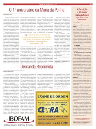 Estado de Direito, agosto de 2007 13 
A Lei Maria da Penha está completando um ano. Até o seu advento a violência doméstica não era considerada crime. Somente a lesão corporal recebia uma pena mais severa quando praticada em decorrência de relações domésticas (CP, art. 129, § 9º). As demais formas de violência perpetradas em decorrência das relações familiares geravam no máximo aumento de pena (CP, art. 61, II, letra “f”). 
A partir da vigência da nova lei, a violência doméstica foi definida sem guardar correspondência a quaisquer tipos penais. Primeiro é identificado o agir que configura violência doméstica ou familiar contra a mulher (art. 5º): qualquer ação ou omissão baseada no gênero que lhe cause morte, lesão, sofrimento físico, sexual ou psicológico e dano moral ou patrimonial. Depois são definidos os espaços onde o agir configura violência doméstica (art. 5ª, incs. I, II e III): no âmbito da unidade doméstica, da família e em qualquer relação de afeto. Finalmente, de modo didático e bastante minucioso, são descritas as condutas que configuram a violência física, psicológica, sexual, patrimonial e moral. 
As formas de violência elencadas deixam evidente a ausência de conteúdo exclusivamente criminal no agir do agressor. A simples leitura das hipóteses previstas em lei mostra que nem todas as ações que configuram violência doméstica constituem delitos. Além do mais, as ações descritas, para configurarem violência doméstica, precisam ser perpetradas no âmbito da unidade doméstica ou familiar ou em qualquer relação íntima de afeto. 
Assim, é possível afirmar que a Lei Maria da Penha considera violência doméstica as ações que descreve (art. 7º) quando levadas a efeito no âmbito das relações familiares ou afetivas (art. 5). Estas condutas, no entanto, mesmo que sejam reconhecidas como violência doméstica, nem por isso configuram crimes que desencadeiam uma ação penal. 
De qualquer modo, mesmo não havendo crime, mas tomando conhecimento a autoridade policial da prática de violência doméstica, deverá tomar as providências determinadas na lei (art. 11): garantir proteção à vítima, encaminhá-la a atendimento médico, conduzi-la a local seguro ou acompanhá-la para retirar seus pertences. Além disso, deverá a polícia proceder ao registro da ocorrência, tomar por termo a representação e remeter a juízo expediente quando a vítima solicitar alguma medida protetiva (art. 12). 
Todas estas providências devem ser tomadas diante da denúncia da prática de violência doméstica, ainda que – cabe repetir – o agir do agressor não constitua infração penal que justifique a instauração do inquérito policial. Dita circunstância, no entanto, não afasta o dever da delegacia de polícia tomar as providências determinadas na lei. Isso porque, é a violência doméstica que autoriza a adoção de medidas protetivas, e não exclusivamente o cometimento de algum crime. 
Este é o verdadeiro alcance da Lei Maria da Penha. Conceitua a violência doméstica divorciada da prática delitiva e não inibe a concessão das medidas protetivas tanto por parte da autoridade policial como pelo juiz. 
Apesar destas profundas mudanças, passado um ano de vigência da lei, infelizmente há que se reconhecer que os avanços foram pequenos, até porque a aplicação da lei, em face de sua natureza, exige a criação dos Juizados da Violência e Especial contra a Mulher. Só um juiz especializado pode atentar à dúplice natureza da violência doméstica, a exigir providências muito mais no âmbito do direito das famílias. 
Assim, se a atribuição da competência às Varas Criminais buscou marcar o repúdio à forma de como a violência doméstica vinha sendo tratada no âmbito dos Juizados Especiais, a delegação das demandas às varas criminais não lhes concedeu melhor tratamento. 
Como aniversários servem para se fazer balanço do que foi feito e planejar o que fazer, este é o melhor momento para se atentar que de nada adiantou a criação da lei, que só conseguirá ser implantada quando da criação dos juizados especializados. 
Que esta seja a grande meta até a próximo aniversário. 
Só assim teremos o que comemorar! 
*Desembargadora do Tribunal de Justiça do RS; Vice-Presidente Nacional do IB 
O 1º aniversário da Maria da Penha 
Maria Berenice Dias* 
Fernando Gaburri* 
Ficaram mais fáceis a separação e o divórcio? 
Há algum tempo buscava-se uma via mais simples e rápida para atender aos interesses dos separandos e divorciandos, de modo a denunciar a desnecessidade de um procedimento judicial, desgastante e moroso, para desfazer-se aquilo que se faz extrajudicialmente – o casamento. 
Para tanto entra em vigor em 04.01.2007 a Lei nº 11.441 que dispõe sobre separação, divórcio, partilhas e inventários extrajudiciais, visando simplificar a vida dos brasileiros e desafogar o Judiciário daquelas matérias de mera administração de interesses privados das partes. 
O que muda? 
A novidade é que o procedimento pode ser extrajudicial, quando houver consenso entre as partes, e se não envolver interesses de menores ou incapazes. 
O que é necessário para a realização do novo procedimento? 
Para a realização do novo procedimento é necessário que as partes estejam assistidas por advogado comum ou por advogados distintos para cada uma delas. Todavia, não poderá o cônjuge, quando ausente, fazer-se representar pelo mesmo advogado que assiste o outro. Neste caso, fazem-se necessários advogados distintos a fim de não se suscitarem, posteriormente, eventuais conflitos de interesses entre ambos, bem como para não pairarem dúvidas acerca da consensualidade do ato. Assim como deve-se admitir que um ou ambos os cônjuges, caso sejam advogados, figurem em causa própria na dissolução da sociedade ou do vínculo conjugal. 
O novo procedimento é facultativo ou obrigatório? 
Se os contratantes querem, por mútuo consenso e preenchidos os requisitos legais, por fim ao contrato antes de seu término natural sem que haja prejuízo para nenhum deles, parece-nos que faltar-lhes-ia 
interesse de agir, tornando-se portanto carecedores de ação em face da desnecessidade e prescindibilidade da tutela jurisdicional. 
Do contrário, acreditamos que, talvez, desde seu nascedouro reste esvaziado de efetividade o regramento do novo procedimento legal. 
Observe-se que, caso haja conflitos de interesses entre as partes restar-lhes-ão abertas as vias judiciais, mesmo porque, neste caso, a ausência de consensualidade afasta de pleno direito o rito extrajudicial. 
Quanto custa o novo procedimento? 
Para os necessitados, a gratuidade do procedimento extrajudicial dependerá apenas de declaração do interessado a respeito de sua impossibilidade financeira, não sendo necessário fazer prova da falta de recursos para seu custeio. A indevida exigência do tabelião para que os interessados apresentem provas pode dar ensejo a mandado de segurança sem prejuízo dos processos administrativos pertinentes. 
Leia o artigo na íntegra acessando 
www.estadodedireito.com.br 
*Mestrando em Direito Civil Comparado pela PUC-SP e professor substituto de Direito Civil da UFBA. 
Separação e divórcio extrajudiciais 
O que muda na vida 
dos brasileiro 
Em evento do jornal “Estado de Direito”, tratou-se do tema. Algumas semanas, antes, examinando-se a competência ampliada da Justiça do Trabalho, percebeu-se, com nitidez, a existência de expressivo número de conflitos que não chegavam ao Poder Judiciário. 
Santa Maria havia sido palco de novos debates sobre o Direito do Trabalho, em junho de 2007. As seis Faculdades de Direito existentes na cidade permitiram a presença de mais de quatrocentos profissionais e estudantes. Os palestrantes do Uruguai e Argentina, bem como do centro do País, trataram das tendências e perspectivas do Direito do Trabalho. 
Em estudo, já de 1996, Hector-Hugo Barbagelata, Prof do Uruguai, percebeu que “conforme já destacado por vários analistas, o processo de flexibilização não é linear e, em vários países, podem ser encontrados, juntamente com manifestações de flexibilização e até de desregulamentação, exemplos de novas regulamentações legais ou aditamentos às já existentes. É certo que a maioria das regulamentações mais recentes se refere a questões em que esta é menos resistente aos flexibilizadores, como a prevenção e o meio ambiente e os utensílios de trabalho (...), assim como aos problemas de discriminação, especialmente contra a mulher e portadores de deficiência (...) e sobre formação profissional... Mas contam também as normas sobre término da relação de trabalho por iniciativa do empregador...; sobre a ampliação do número de dias feriados de descanso obrigatório...; sobre o trabalho noturno... e inclusive sobre salário mínimo, etc.” (“O Particularismo do Direito do Trabalho”, São Paulo: Ltr, 1996, p. 147). 
Estes avanços, em alguns pontos específicos, ocorrem em todo o Mundo. As dificuldades impostas pelas idéias neoliberais não suficientes para travar a roda da história. Ainda que não se consigam grandes passos na construção mais imediata de uma sociedade com objetivos superiores, todos pensamos, sonhamos e muitas ações concretas concretizam-se. Inclusive se fala em subsistemas jurídicos. 
A competência ampliada da Justiça do Trabalho, no Brasil, tem coerência com os principais estudos de vários Organismos Internacionais. No recente documento sob o título “Livro Verde”, na Europa, se tenta elaborar o conceito de “flexisegurança”. Nesta “consulta”, o objetivo é recolher as melhores sugestões para um desenvolvimento econômico que respeite e mesmo incentive a dignidade da pessoa humana. 
As recomendações da OIT – Organização Internacional do Trabalho, igualmente apontam para a necessidade de mais empregos dignos. Qualquer trabalho, ainda que não seja de emprego, deve ter suas controvérsias submetidas à apreciação do Poder Judiciário e até mesmo com regras não muito distintas. Inexiste, pois, melhor local do que a Justiça do Trabalho, para tais lides, mesmo que aplicando algumas leis especiais, sobre temas antes “reprimidos”. 
*Juiz do Trabalho no TRT RS 
Demanda Reprimida 
Ricardo Carvalho Fraga* 
“...infelizmente há que se reconhecer que 
os avanços foram pequenos, até porque a aplicação da lei, em face de sua natureza, exige a criação 
dos Juizados da Violência e Especial 
contra a Mulher.”  