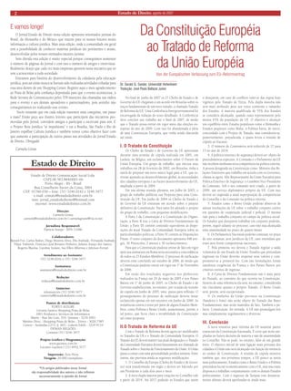 Estado de Direito, agosto de 2007 
2 
O Jornal Estado de Direito nesta edição apresenta renomados juristas do Brasil, da Alemanha e do México que trazem para os nossos leitores muita informação e cultura jurídica. Mais uma edição, onde a comunidade em geral tem a possibilidade de conhecer matérias jurídicas tão pertinentes e atuais, desenvolvidas pelos nossos estimados mestres juristas. 
Sem dúvida esta edição é muito especial porque conseguimos aumentar o número de páginas do Jornal e com isso o número de artigos e entrevistas. Realmente desejo que cada vez mais empresas apostem nessa iniciativa que só tem a acrescentar a toda sociedade. 
Entramos para história do desenvolvimento da cidadania pela educação jurídica, pois até então nunca se haviam sido realizadas atividades voltadas para essa área dentro de um Shopping Center. Registro aqui o meu agradecimento ao Praia de Belas pela confiança depositada para que o evento acontecesse, à Rede Serrana de Comunicações pelos 378 inserções das chamadas nas rádios para o evento e aos demais apoiadores e patrocinadores, pois sozinho não conseguiríamos ter realizando esse evento. 
Vocês notaram que em cada edição trazemos uma conquista, um passo a mais? Então peço aos ilustres leitores que participem das iniciativas promovidas pelo Jornal, convidem amigos a participar e escrevam para nós. E o Projeto Rota Jurídica “se impulsiona” e vai a Brasília, São Paulo e Rio de Janeiro espalhar Cultura Jurídica e também temos como objetivo fazer com que aumente a participação de outros países nas atividades do Jornal Estado de Direito. Obrigada! 
Carmela Grüne 
Estado de Direito Comunicação Social Ltda. 
CNPJ 08.583.884/0001-66 
Porto Alegre - RS - Brasil 
Rua Conselheiro Xavier da Costa, 3004 
CEP: 91760-030 – fone: (51) 3246.0242 e 3246.3477 
e-mail: contato@estadodedireito.com.br 
msn: jornal_estadodedireito@hotmail.com 
internet: www.estadodedireito.com.br 
Direção: 
Carmela Grüne 
carmela@estadodedireito.com.br | carmelagrune@via-rs.net 
Jornalista Responsável: 
Patrícia Araujo - MTb 11686 
Colaboradores: 
Bayard Fos, Carlos Bailon, Diego Moreira Alves, Elis Andrade, Fernanda Andrade, Filipe Tisbierek, Francisco José Borsatto Pinheiro, Juliano Araujo dos Santos, Rogerio Blazina, Caroline Izolani, Sue Ellen Albernaz e Jeferson Ferrari 
Atendimento ao Assinante: 
(51) 3246.0242 e (51) 3246.3477 
Assinatura: 
assinatura@estadodedireito.com.br 
Redação: 
redacao@estadodedireito.com.br 
Anúncios: 
teleanuncios (51) 3246.3477 
comercial@estadodedireito.com.br 
Pontos de distribuição: 
PORTO ALEGRE 
Livraria Saraiva Shopping Praia de Belas 
1001 Produtos e Serviços de Informática: 
Matriz - Rua São Luís, 316- Santana - 3219.1001 
Menino Deus - Shopping Praia de Belas - Térreo - 3026.7585 
Centro - Andradas,1273, lj. 003 - Galeria Edith - 3224.4119 
DEMAIS REGIÕES 
Contatar (51) 3246.3477 
Projeto Gráfico e Diagramação: 
www.gazineu.com.br 
Luciano Gazineu | (51) 9952.3177 
Impressão: Zero Hora 
Tiragem: 20.000 exemplares 
*Os artigos publicados nesse Jornal 
são responsabilidade dos autores e não refletem 
necessariamente a opinião do Jornal 
Estado de Direito 
E vamos longe! 
Da Constituição Européia 
ao Tratado de Reforma 
da União Européia 
Von der Europäischen Verfassung zum EU-Reformvertrag 
Dr. Gerald G. Sander, Universität Hohenheim 
Tradução: José Paulo Baltazar Junior 
No final de junho de 2007 os 27 Chefes de Estado e de Governo da UE chegaram a um acordo em Bruxelas sobre os traços fundamentais de um novo tratado, o chamado Tratado de Reforma da UE. Uma Conferência Intergovernamental foi encarregada da redação do texto detalhado. A Conferência deve concluir seu trabalho até o final de 2007, de modo que o Tratado possa entrar em vigor antes das eleições européias do ano de 2009. Com isso foi abandonada a idéia de uma Constituição Européia, que vinha sendo discutida até então. 
I. O Tratado da Constituição 
Os Chefes de Estado e de Governo da UE aprovaram durante uma reunião de cúpula realizada em 2001, em Laeken, na Bélgica, um esclarecimento sobre O Futuro da União Européia. Um grupo de trabalho, que iniciou seus trabalhos em 28 de fevereiro de 2002, em Bruxelas, tinha a tarefa de preparar um novo marco legal para a UE, que estivesse ajustado ao desenvolvimento global, às necessidades dos cidadãos europeus e ao futuro desenvolvimento da UE, ampliada a partir de 2004. 
Em sua última reunião plenária, em Julho de 2003, o grupo de trabalho publicou sua Proposta para uma Constituição da UE. Em junho de 2004 os Chefes de Estado e de Governo da UE entraram em acordo sobre o projeto definitivo de Constituição. Para tanto foi adotado o projeto do grupo de trabalho, com pequenas modificações. 
A Parte I da Constituição é a Constituição da Organização; a Parte II traz a Carta de Direitos Fundamentais da União; a Parte III contém conteúdo equivalente às disposições do atual Tratado da Comunidade Européia sobre as particularidades políticas; a Parte IV contém as Disposições Finais. O texto conjunto do documento apresenta 448 artigos, 36 Protocolos, 2 anexos e 50 esclarecimentos. 
Para que a Constituição pudesse entrar de fato em vigor após sua assinatura em Roma seria necessária a concordância de todos os 25 Estados-Membros. O processo de ratificação deveria estar concluído até outubro de 2006, de modo que a Constituição pudesse entrar em vigor em 1° de Novembro de 2006. 
Em razão dos resultados negativos nos plebiscitos realizados na França em 29 de maio de 2005 e nos Países Baixos em 1° de junho de 2005, os Chefes de Estado e de Governo estabeleceram, no entanto, por ocasião da reunião de cúpula em Junho de 2005, uma pausa para reflexão. O prosseguimento do processo de ratificação deveria restar esclarecido apenas em um encontro em Junho de 2006. As resistências contra o texto por parte de alguns Estados-Membros, como Polônia e Reino Unido, aumentaram, porém, a tal ponto, que ficou clara a inviabilidade da Constituição tal como proposta. 
II.O Tratado de Reforma da UE 
Com o Tratado de Reforma devem agora ser modificados os Tratados da UE e o Tratado da Comunidade Européia. O Tratado da UE deverá manter sua atual designação e o Tratado da Comunidade Européia deverá futuramente ser chamado de Tratado sobre o Sistema de Funcionamento da União. A União passa a contar com uma personalidade jurídica unitária. Entre outras, são previstas ainda as seguintes modificações: 
1. O Conselho da Europa (Chefes de Estado e de Governo) será transformado em órgão e deverá ser liderado por um Presidente a cada dois anos e meio. 
2. A nova dupla maioria para votações no Conselho vale a partir de 2014. Até 2017 poderão os Estados que assim o desejarem, em caso de conflitos valer-se das regras hoje vigentes pelo Tratado de Nizza. Pela dupla maioria não será mais atribuído peso aos votos conforme o tamanho dos Estados. A maioria qualificada de 55% dos Estados se considera alcançada, quando esses representarem pelo menos 65% da população da UE. O objetivo é alcançar um equilíbrio entre Estados populosos como a Alemanha e Estados pequenos como Malta. A Polônia havia, de início, concordado com o Projeto de Tratado, mas considerou-se, posteriormente, prejudicada, e quase levou a reunião de cúpula ao fracasso. 
3. O número de Comissários será reduzido de 27 para 15 no ano de 2014. 
4. A política externa e de segurança deverá ser objeto de procedimentos especiais. A Comissão e o Parlamento da UE não recebem nenhuma nova competência na política externa. A pessoa designada na Constituição como Ministro das Relações Exteriores que trabalha em acordo com os Governos, chama-se agora Alto Representante da União Européia para Política Externa e de Segurança e é também Vice-Presidente da Comissão. Sob o seu comando será criado, a partir de 2009, um serviço diplomático próprio da UE. Com isso deverá ser superada a atual superposição de competências do Conselho e da Comissão na política externa. 
5. Estados como o Reino Unido poderão abster-se de adotar resoluções da UE sobre o trabalho conjunto estrito em questões de cooperação judicial e policial. O mesmo vale para o trabalho conjunto no campo da política social. Os Estados que desejarem trabalhar em conjunto poderão, porém, seguir adiante no processo, caso não seja alcançada uma unanimidade no prazo de quatro meses. 
6. Os Parlamentos Nacionais poderão contestar, no prazo de oito semanas, atos jurídicos da UE, caso entendam que esses atos ferem competências nacionais. 
7. Pela primeira vez deverá o Tratado regular a saída voluntária de um Estado da União. Estados que pretendam ingressar na União deverão respeitar seus valores e comprometer- se a promovê-los. Com tais formulações foram satisfeitas exigências da França e dos Países Baixos por critérios estritos de ingresso. 
8. A Carta de Direitos Fundamentais não é mais parte do Tratado, ao contrário do que ocorria na Constituição. Através de uma referência ela será, no entanto, considerada tão vinculante quanto o próprio Tratado. O Reino Unido será, porém, será excepcionado. 
9. Os símbolos da União previstos na Constituição (bandeira e hino) não serão objeto do Tratado das Bases Fundamentais, mas serão mantidos de fato. Também a palavra Constituição foi retirada. A UE não promulgará leis mas simplesmente regulamentos e diretivas. 
III. Conclusão 
A nova tentativa para reforma da UE mantém partes essenciais da Constituição fracassada. É certo que serão ampliadas no futuro decisões de maioria e não de unanimidade no Conselho. Não se pode, no entanto, falar de um grande êxito. O objetivo inicial de uma ligação mais próxima dos cidadãos à União não será alcançado em função da renúncia ao caráter de Constituição. A reunião de cúpula mostrou também que, nos próximos tempos, a UE pouco se unirá mais politicamente. Estados como o Reino Unido e a Polônia pretendem lucrar economicamente com a UE, mas não estão dispostos a trabalhar conjuntamente com os demais Estados politicamente. Com o ingresso da Turquia esse distanciamento abismo deverá aprofundar-se ainda mais.  