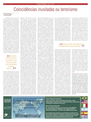 4 Estado de Direito, agosto de 2007 
Coincidências inusitadas ou terrorismo 
Ana Cláudia Redecker1 
J.J. Gomes da Silva2 
O clima de terror que se vem vivenciando, é algo que pela sua dimensão, oportunidade aqui e ali mesclado por desfechos cirúrgicos em determinados setores fundamentais da vida brasileira, atira-nos para reflexões que urge rapidamente o Estado tomar posições claras e inequívocas de, não só, identificar e clarificar as causas, mas sanar de modo absoluto os efeitos permitindo que a paz volte ao País da Cidade das luzes e não dê lugar a mais bem centralizada Cidade das Trevas, onde emana o obscurantismo e o “não sei de nada”. Uma breve síntese histórica torna-se relevante para elucidar o leitor: foi graças à Revolução Francesa (1789-1799) que, em 1798, o termo terrorismo foi incluído no Dicionário da Academia Francesa. O conceito surgiu nesta época, já que, para os revolucionários franceses a criação de uma sociedade baseada nos princípios da trilogia Liberdade – Igualdade – Fraternidade só era possível através do exercício da justiça revolucionária, à custa da violência e do terror. O terror revolucionário teve particular expressão durante o período em que o governo jacobino instituiu um violento regime repressivo, com o intuito de combater aqueles que designava por rebeldes e traidores. Foi aliás com esse intuito que, em Março de 1793 foi criado em Paris um tribunal revolucionário, a que eram presentes todos os que “pelo seu comportamento, relações, conversas ou escritos, se mostrassem partidários da tirania (monarquia) e do federalismo e inimigos da liberdade”. Iniciou-se então aquele que ficou conhecido por Grande Terror, que viria a terminar com o golpe de 9 do Thermidor (27 de Julho de 1794) e a execução dos mais destacados dirigentes jacobinos, designadamente Robespierre e Louis de Saint – Just. Até 1795, seria então a vez de os jacobinos serem duramente perseguidos durante aquele que ficou conhecido por Terror Branco. Estima-se que durante este período (Terror e Grande Terror) tenham sido guilhotinadas cerca de 40.000 pessoas, entre as quais o Rei de França, Luís XVI e a Rainha, Maria Antonieta. Depois das Guerras Napoleônicas e da Conferência de Viena de 1815 e apesar da oposição da Santa Aliança (Prússia, Áustria e Rússia), as idéias revolucionárias espalharam-se sobretudo nos países do Sul da Europa, onde passaram nas suas formas mais radicais a inspirar organizações terroristas que visavam, mais do que a transformação das monarquias absolutistas em constitucionais, a sua substituição por repúblicas. Foi a chamada “era das bombas” que afetou também Portugal, onde o terrorismo anarquista serviu os interesses republicanos mais radicais, contribuindo para a queda da monarquia e a implantação da República em 05 de Outubro de 1910. Mas também os países da Santa Aliança, como por exemplo a Rússia, foram alvo de atividades terroristas, largamente utilizadas para forçar à queda do regime czarista, que terminou com a revolução de Fevereiro/ Outubro de 1917 e o assassinato do Czar Nicolau II Romanov, da Czarina Alexandra Fedorovna e dos respectivos filhos. O mais célebre grupo terrorista a operar à época, na Rússia, foi o Narodnaya Volya (Nação Livre) que, em 13 de Março de 1881, assassinou o Czar Alexandre II (avô de Nicolau II). Deve ainda referir-se o terrorismo de base racista do Ku Klux Klan, uma organização secreta surgida em 1886 nos EUA (Tennessee), após a Guerra Civil Americana, que reunia brancos sulistas vencidos e cujo principal objectivo consistia na tentativa de manutenção das prerrogativas de que anteriormente dispunham sobre os negros, então já legalmente emancipados. Já em pleno século XX, entramos numa época em que o terrorismo perdeu o cariz revolucionário do período anterior, passando a assumir-se como atividade repressiva interna exercida por alguns Estados. Os dois melhores exemplos que podem apontar-se para este modelo são provavelmente os terrorismos de Estado estalinista e nazi: (1) o primeiro, com o grande terror lançado entre 1934 e 1939 e as correspondentes condenações à morte e desterro para o Gulag de milhões de pessoas, sem julgamento prévio;(2) o segundo, desenvolvido em duas fases: (a) a primeira, até 1934, de intimidação e violência física, para pressionar os opositores do partido nazi; (b) a segunda, de 1934 até ao fim da 2ª Guerra Mundial (GM), com a suspensão de direitos e garantias básicas individuais dos inimigos políticos do Estado nazi, que incluíam desde comunistas até membros do clero católico, bem como dos inimigos raciais que compreendiam basicamente os ciganos e os judeus. No final dos anos 60 do século XX, o fenômeno voltou a ganhar uma nova feição e entrou-se na era do chamado terrorismo internacional, orientado contra os Estados ocidentais, designadamente os mais industrializados. As novas correntes ideológicas, de que os acontecimentos de Maio de 1968 foram porventura a expressão mais visível, constituíram a sua motivação básica fundamental. Os aumentos demográficos devidos às melhorias das condições de vida do pós – 2ª GM, os progressos tecnológicos, o aumento da urbanização com o correspondente isolamento das pessoas no interior das cidades modernas e facilidade de dissimulação no seio de multidões anónimas, foram os elementos fundamentais que permitiram garantir a segurança, segredo e impunidade necessárias ao desenvolvimento das atividades dos grupos terroristas. São exemplo de grupos surgidos nesta época: os Baader - Meinhof e a Facção do Exército Vermelho, na RFA; as Brigadas Vermelhas, em Itália; os Grupos Revolucionários Autónomos 1º de Outubro – GRAPO, em Espanha; o Exército Vermelho, no Japão e as Forças Populares 25 de Abril – FP25, em Portugal. É impossível dissociar o terrorismo internacional do contexto geral da Guerra-fria. De fato, durante este período os movimentos terroristas não podiam sobreviver sem a ajuda que supostamente recebiam de um conjunto de países, frequentemente acusados de os apoiarem: Líbia, Síria, Iraque, Irão e Cuba. Os apoios fornecidos eram de diversa ordem, passando pelos financeiros, mas compreendendo também a cedência de bases de treino seguras e instrutores qualificados. Os países anteriormente citados agiriam frequentemente como intermediários, canalizando apoios provenientes sobretudo da ex – URSS, com o intuito de apoiar atividades terroristas que visavam desestabilizar determinadas regiões do Mundo. Nesta época, o Exército Português definia o terrorismo da seguinte forma: Conjunto de ações violentas levadas a cabo por elementos subversivos com a finalidade de criar na população um clima de medo, entravar certas atividades e serviços essenciais e suprimir determinados indivíduos. Manifesta- se por atentados contra pessoas, individual ou coletivamente, e por sabotagens. É importante notar que, quando esta definição menciona atentados contra pessoas, individual ou coletivamente, quer diferenciar dois tipos de terrorismo: o seletivo e o sistemático (ou indiscriminado). O primeiro, dirige-se fundamentalmente a personalidades importantes, designadamente elementos governamentais. O segundo, destinado à população em geral, atinge indiscriminadamente os seus elementos, sobretudo através de atentados em locais ou transportes públicos. Em qualquer dos casos, a população civil surge – nos já como um dos objetivos centrais do terrorismo internacional, ou poderemos ter ainda os dois em simultâneo. O trágico acidente aéreo, devidamente enquadrado pelas circunstâncias naturalmente preferidas pelos grupos terroristas, independentemente de sua feição, entre outras, PAM 2007 com ampla publicidade gratuita a escala mundial; abertura precipitada da pista, com limitações técnicas de operação; necessidade de moralizar controladores em face a equipamentos obsoletos, trazendo para a ribalta a sua permanente preocupação e acompanhamento com informações repetitivas nas decolagens e aterrizagens das aeronaves; lucro obscecado das companhias aéreas menos escrupulosas, ao retardarem as manutenções recomendadas pelos fabricantes, contribuíram de forma decisiva para retirar de cena muitas pessoas, entre as quais, o Deputado Federal pelo Rio Grande do Sul Júlio César Redecker, que além de ser reconhecido pela sua isenção e integridade, sempre de forma esclarecida, enfrentou corajosamente os fatos, tocando o épico ao identificar numa das últimas sessões da CPI sobre essa matéria, in verbis: “será que é preciso morrer algum de nós Sr. Presidente para se tomar providências”. Mesmo que não possamos garantir que se esteja perante mais um golpe sujo das forças ocultas, temos a certeza que o somatório das omissões culposas (crime) sobejamente denunciadas por ele determinaram a tragédia, sendo mais um laisser-faire resultando no mais cruel dos atos que encontram respaldo e apoio, no que classicamente é classificado de terrorismo de Estado (aniquilar quem sabe e amedrontar o povo, com a insegurança). Mesmo com a emoção de parente das vítimas, temos a obrigação de contribuir na qualidade de cidadãos de um Estado de Direito, emitir opinião e lançar a réplica como homenagem a quem sempre de forma exemplar tinha como lema “ajudar a cumprir” na senda da “Ordem e Progresso”. 
1Doutoranda em Ciências Jurídicas- Económicas na Faculdade de Direito da Universidade de Lisboa, Mestre em Direito e Especialista em Ciências Políticas pela PUC/RS, professora de direito da PUC/ RS, UniRitter, UFRGS/RS, IDC e CETRA, advogada responsável pela Área Societária do Escritório Campos Advocacia Empresarial. 
2 Coronel (res) do Exército Português com Curso Geral de Comando e Estado-Maior, ex-Chefe da Repartição de Operações, Doutrina e Emprego de Forças/DIOP/ Estado-Maior General das Forças Armadas, atualmente cursando a Faculdade de Direito da PUC/RS. 
“ Já em pleno século XX, entramos numa época em que o terrorismo perdeu o cariz revolucionário do período anterior...” 
“ será que é preciso morrer algum de nós 
Sr. Presidente para se tomar providências”  