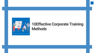 10Effective Corporate Training
Methods
w w w . e d s t e l l a r . c o m
 