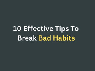 10 Effective Tips To
Break Bad Habits
 