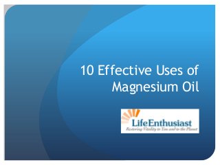 10 Effective Uses of
Magnesium Oil
 