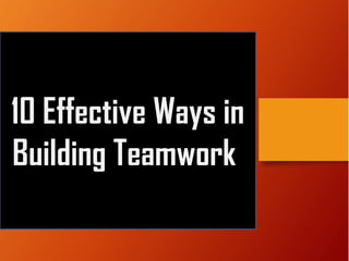 10 Effective Ways in
Building Teamwork
 
