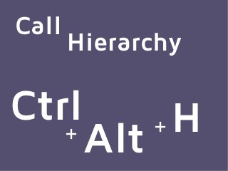 Call
       Hierarchy

Ctrl           +H
       + Alt
 
