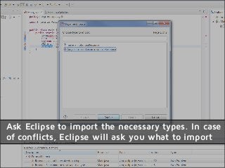 Ask Eclipse to import the necessary types. In case
of conflicts, Eclipse will ask you what to import
 