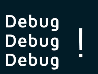 Debug
Debug
Debug   !
 