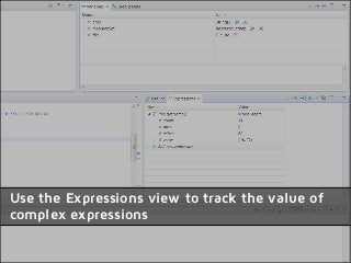 Use the Expressions view to track the value of
complex expressions
 