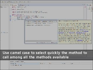 Use camel case to select quickly the method to
call among all the methods available
 