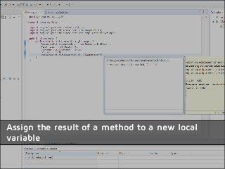 Assign the result of a method to a new local
variable
 