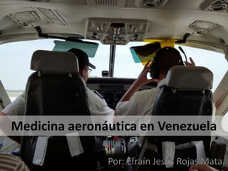 Medicina aeronáutica en Venezuela
Por: Efraín Jesús Rojas Mata.
 