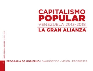 VENEZUELA 2013-2018
                                                         LA GRAN ALIANZA
MARÍA CORINA MACHADO | ENERO 2012




                                    PROGRAMA DE GOBIERNO | DIAGNÓSTICO . VISIÓN . PROPUESTA
 