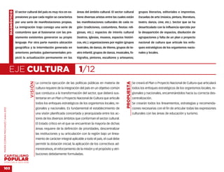 DIAGNÓSTICO   El sector cultural del país es muy rico en ex-        áreas del ámbito cultural. El sector cultural           grupos literarios, editoriales e imprentas.
                                                  presiones ya que cada región se caracteriza           tiene diversas aristas entre las cuales están           Escuelas de arte (música, pintura, literatura,
                                                  por una serie de manifestaciones propias.             las manifestaciones culturales de cada re-              teatro, danza, cine, etc.). Sector que se ha
                                                  La inmigración trajo consigo una serie de             gión (tradiciones, costumbres, fiestas reli-            desarticulado con la influencia ejercida por
                                                  costumbres que al fusionarse con las pre-             giosas, etc.); espacios de interés cultural             la desaparición de espacios, disolución de
                                                  viamente existentes generaron su propio               (teatros, iglesias, museos, espacios históri-           agrupaciones y falta de un plan o proyecto
                                                  lenguaje. Por otra parte nuestra ubicación            cos, etc.); organizaciones por región (grupos           nacional de cultura que articule los enfo-
                                                  geográfica y la interrelación generada en             teatrales, de danza, de títeres, grupos de te-          ques estratégicos de los organismos nacio-
                                                  anteriores períodos gubernamentales pro-              atro infantil, grupos de danza, musicales, fo-          nales y locales.
                                                  pició la actualización permanente en las              tógrafos, pintores, escultores y artesanos;



                                    EJE CULTURA                                                          1/12
                                                              VISIÓN




                                                                                                                                                PROPUESTA
                                                                       La correcta ejecución de las políticas públicas en materia de                        Se creará el Plan o Proyecto Nacional de Cultura que articulará
                                                                       cultura requiere de la integración del país en un objetivo común                     todos los enfoques estratégicos de los organismos locales, re-
                                                                       que conduzca a la transformación del sector, que deberá sus-                         gionales y nacionales, encaminándolos hacia su correcta des-
                                                                       tentarse en un Plan o Proyecto Nacional de Cultura que articule                      centralización.
                                                                       todos los enfoques estratégicos de los organismos locales, re-                       Se crearán todos los lineamientos, estrategias y recomenda-
                                                                       gionales y nacionales. Es fundamental el establecimiento de                          ciones necesarias con el fin de articular todas las expresiones
MARÍA CORINA MACHADO | enero 2012




                                                                       una visión planificada concertada y jerarquizada entre los ac-                       culturales con las áreas de educación y turismo.
                                                                       tores de los diversos ámbitos que conforman el sector cultural.
                                                                       El Estado crítico en el que se encuentran la mayoría de dichas
                                                                       áreas requiere de la definición de prioridades, descentralizar
                                                                       las instituciones y su articulación con la región bajo un linea-
                                                                       miento de carácter integral aplicable a todo el país, el cual debe
                                                                       permitir la dotación inicial, la aplicación de los correctivos ad-
                                                                       ministrativos, el reforzamiento de la misión y el propósito y atri-
                                                                       buciones debidamente formuladas.

VENEZUELA 2013-2018


103
100
 