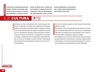 DIAGNÓSTICO
                                                  El país tiene un importante patrimonio         Museo de Bellas Artes, La Galería de        tienen damnificados en sus instalacio-
                                                  artístico, formado por grandes colec-          Arte Nacional, el Museo de Arte Con-        nes e incluso existe incertidumbre so-
                                                  ciones de arte, las cuales se encontra-        temporáneo. Estos han sido abandona-        bre el destino de las obras.
                                                  ban hospedadas en espacios como el             dos gerencialmente, muchos de ellos



                                    EJE CULTURA                                                       7/12
                                                             VISIÓN




                                                                                                                                        PROPUESTA
                                                                      Al Museo de Arte Contemporáneo de Caracas hay que resti-                      Se hará un inventario urgente a nivel nacional del patrimonio
                                                                      tuirle su colección, una de las más importantes de América                    artístico del país.
                                                                      Latina. Esta iniciativa con el MACC debe ser puerta de entrada                Se creará un círculo de especialistas que conforme la Funda-
                                                                      a la recuperación de todos los espacios museísticos del país,                 ción de Museos Nacionales, con el fin de dar el tratamiento
                                                                      con la trascendencia nacional e internacional que merecen.                    adecuado a la reapertura de estos espacios, con las coleccio-
                                                                      Hay que reiniciar la proyección e inauguración de grandes                     nes adecuadas y adaptadas a regiones y público.
                                                                      muestras, a la altura de los más importantes museos del mun-                  Se establecerá un Centro de Formación de Artes que ofrezca
                                                                      do, en el que se dé cabida a nuestros artistas, merecedores                   la especialización en conservación, curaduría y todas las áreas
                                                                      del reconocimiento expositivo de sus obras, así como a los ar-                necesarias de un sector que necesita la preparación e instruc-
                                                                      tistas foráneos.                                                              ción inmediata de una generación de relevo preparada.
MARÍA CORINA MACHADO | enero 2012




VENEZUELA 2013-2018


109
 