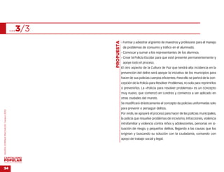 …3/3




                                                   …
                                           PROPUESTA
                                                       - Formar y adiestrar al gremio de maestros y profesores para el manejo
                                                        de problemas de consumo y tráfico en el alumnado.
                                                       - Convocar y sumar a los representantes de los alumnos.
                                                       - Crear la Policía Escolar para que esté presente permanentemente y
                                                        apoye todo el proceso.
                                                       El otro aspecto de la Cultura de Paz que tendrá alta incidencia en la
                                                       prevención del delito será apoyar la iniciativa de los municipios para
                                                       hacer de sus policías cuerpos eficientes. Para ello se partirá de la con-
                                                       cepción de la Policía para Resolver Problemas, no solo para reprimirlos
                                                       o prevenirlos. La «Policía para resolver problemas» es un concepto
                                                       muy nuevo, que comenzó en Londres y comienza a ser aplicado en
                                                       otras ciudades del mundo.
                                                       Se modificará drásticamente el concepto de policías uniformadas solo
                                                       para prevenir o perseguir delitos.
MARÍA CORINA MACHADO | enero 2012




                                                       Por ende, se apoyará el proceso para hacer de las policías municipales,
                                                       la policía que resuelve problemas de incivismo, infracciones, violencia
                                                       intrafamiliar y violencia contra niños y adolescentes, personas en si-
                                                       tuación de riesgo, y pequeños delitos, llegando a las causas que los
                                                       originan y buscando su solución con la ciudadanía, contando con
                                                       apoyo de trabajo social y legal.




VENEZUELA 2013-2018



34
 
