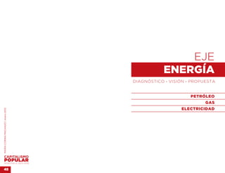 EJE 
                                               ENERGÍA
                                    DIAGNÓSTICO . VISIÓN . PROPUESTA


                                                          PETRÓLEO
                                                                GAS
                                                      ELECTRICIDAD
MARÍA CORINA MACHADO | enero 2012




VENEZUELA 2013-2018


45
 