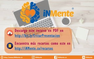 http://www.iNMente.co iNMente iNMente.co iNMente
Descarga este recurso en PDF en
http://bit.ly/EvitarPresentacion
Encuentr...