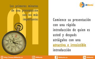http://www.iNMente.co iNMente iNMente.co iNMente
Los primeros minutos
de una presentación
son los más
importantes Comience...