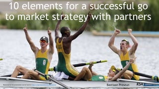 10 elements for a successful go
to market strategy with partners
Bastiaan PreseunResources for this presentation can be found at http://j.mp/channelmarketingresources
 