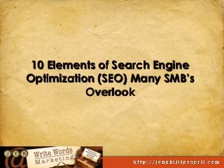 10 Elements of Search Engine
Optimization (SEO) Many SMB’s
Overlook

Write Words Marketing

 