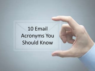 10 Email
Acronyms You
Should Know
 