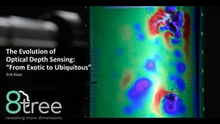 The Evolution of
Optical Depth Sensing:
“From Exotic to Ubiquitous”
Erik Klaas
 