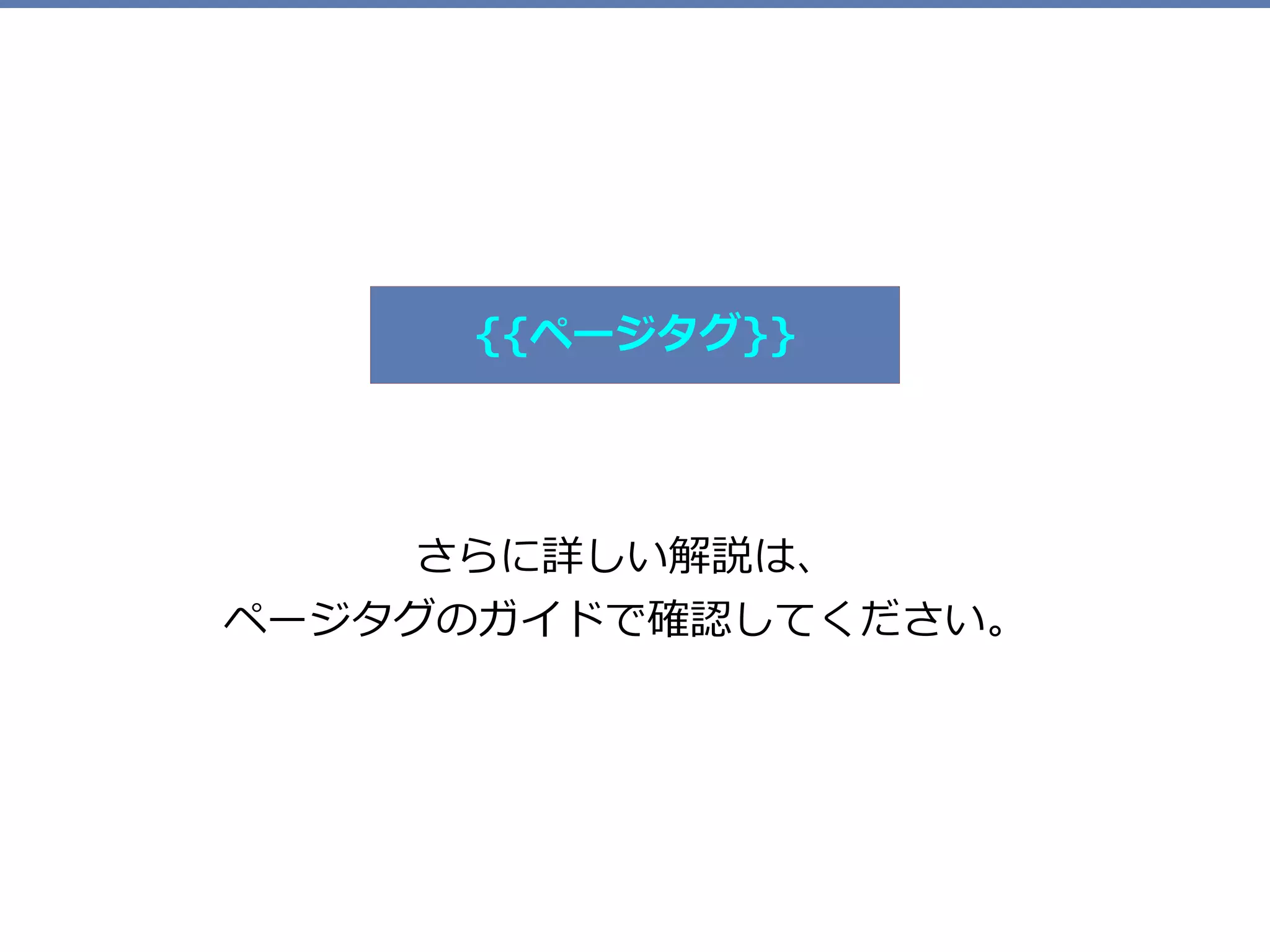さらに詳しい解説は、
ページタグのガイドで確認してください。
{{ページタグ}}
 