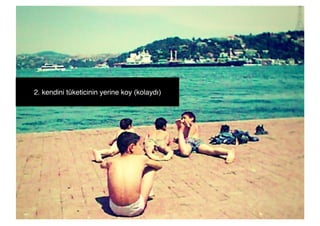 2. kendini tüketicinin yerine koy (kolaydı)"
 