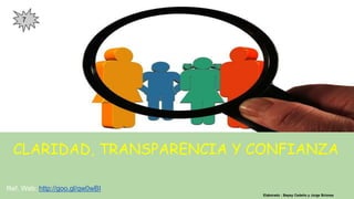 CLARIDAD, TRANSPARENCIA Y CONFIANZA
Elaborado : Bepsy Cedeño y Jorge Briones
Ref. Web: http://goo.gl/qw0wBI
7
 