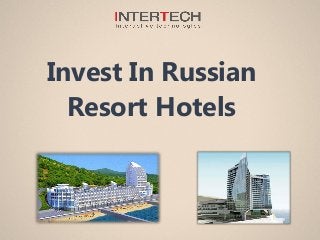 Invest In Russian
Resort Hotels
 