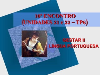 Raoux 10º ENCONTRO (UNIDADES 21 e 22 – TP6)  GESTAR II LÍNGUA PORTUGUESA 
