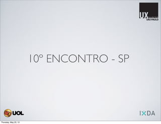 10º ENCONTRO - SP
Thursday, May 23, 13
 