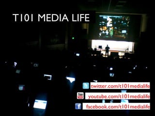 T101 MEDIA LIFE facebook.com/t101medialife youtube.com/t101medialife twitter.com/t101medialife 