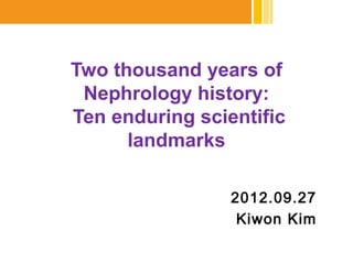 Two thousand years of
 Nephrology history:
Ten enduring scientific
      landmarks

                 2012.09.27
                  Kiwon Kim
 