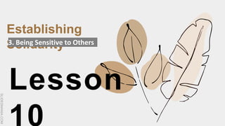 SLIDESMANIA.COM
Lesson
10
Establishing
Solidarity
3. Being Sensitive to Others
 