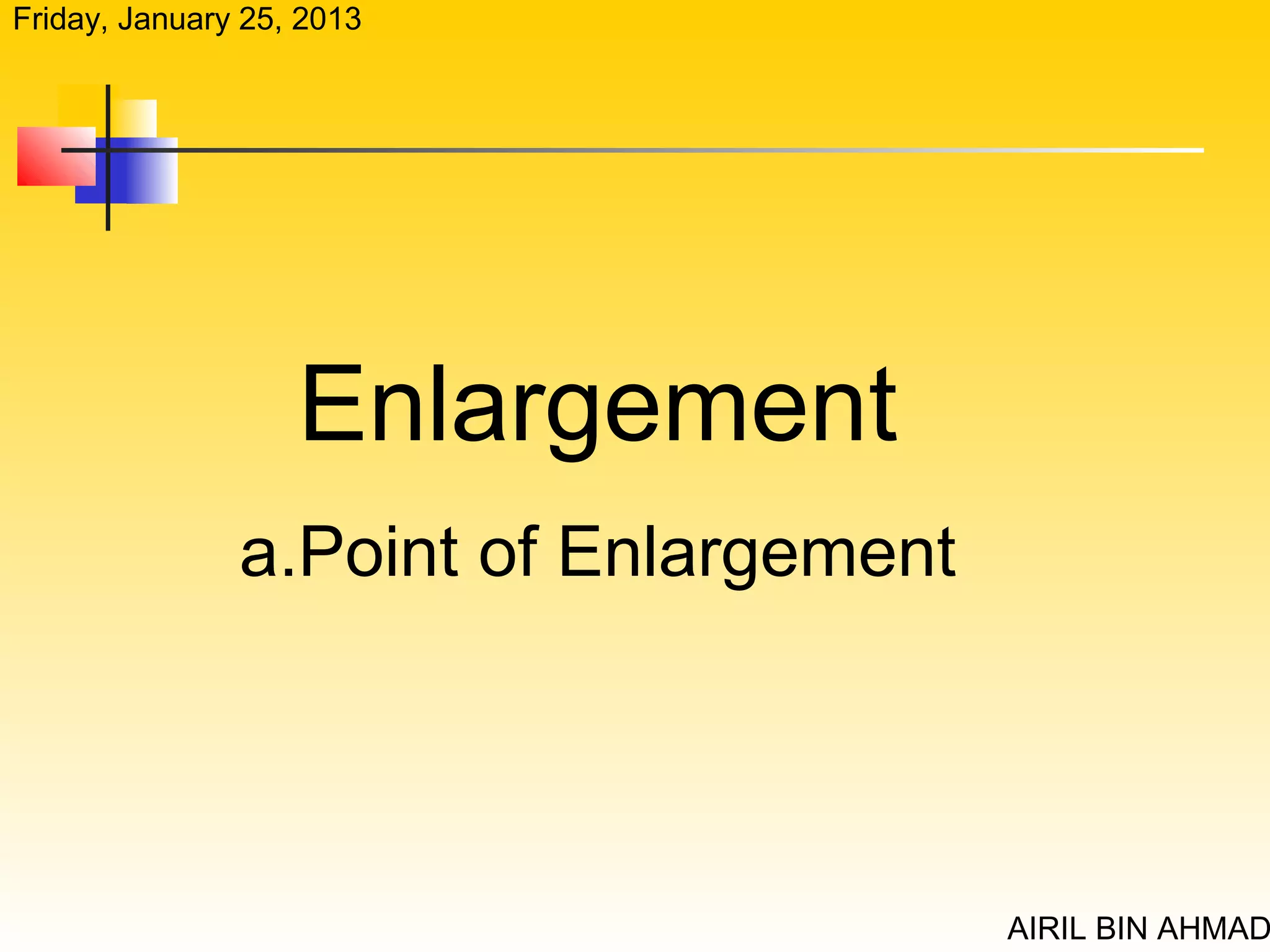 Friday, January 25, 2013




                   Enlargement
               a.Point of Enlargement




                                        AIRIL BIN AHMAD
 